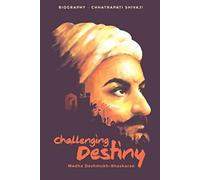 Challenging Destiny A Biography of Chhatrapati Shivaji