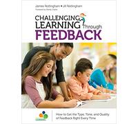 CHALLENGING LEARNING Through FEEDBACK: How to Get the Type, Tone and Quality of Feedback Right Every Time (Corwin Teaching Essentials)