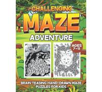 Challenging Maze Adventure: Hand-drawn Unique, Fun and Brain Teasing Maze Puzzle Book for Kids Ages 7 to 11. The Perfect Gift to Brighten Your Youngster’s Day.