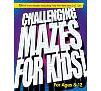 Challenging Mazes for Kids: 75 Full-Color Mazes Including Find-The-Item and 3-D Fun!