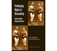 Challenging Myths of Masculinity: Understanding Physical Cultures (Interactionist Currents)