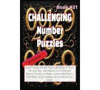 CHALLENGING NUMBER PUZZLES (Book #31): Fun Number Puzzles to Challenge Your Mind and Pass the Time for True Logic Enthusiasts! Gift for Traveling, ... Perfect for Teens, Adults and Seniors.