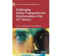 Challenging Online Propaganda and Disinformation in the 21st Century (Political Campaigning and Communication)