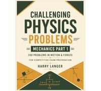 Challenging Physics Problems - 330 Problems in Mechanics - Part 1: Problems in Motion & Forces for Competitive Exam Preparation (numerical problems in physics)