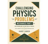 Challenging Physics Problems - 330 Problems in Mechanics - Part 1: Problems in Motion & Forces for Competitive Exam Preparation (numerical problems in physics)