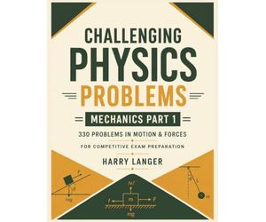 Challenging Physics Problems - 330 Problems in Mechanics - Part 1: Problems in Motion & Forces for Competitive Exam Preparation (numerical problems in physics)