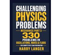 Challenging Physics Problems - 330 Problems in Mechanics - Part 3: Problems in Oscillations, Waves & Fluids for Competitive Exam Preparation (numerical problems in physics)