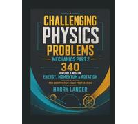 Challenging Physics Problems - 340 Problems in Mechanics - Part 2: Problems in Energy, Momentum & Rotation for Competitive Exam Preparation (numerical problems in physics)