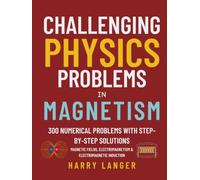 Challenging Physics Problems: Magnetism: 300 Numerical Problems with Step-by-Step Solutions in Magnetic Fields, Electromagnetism, and Electromagnetic Induction (numerical problems in physics)
