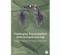 Challenging Preconceptions of the European Iron Age : Essays in Honour of Professor John Collis