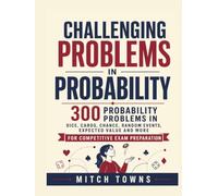 Challenging Problems in Probability - 300 Probability Problems and Solutions: In Dice, Cards, Chance, Random Events, Expected Value and More (Quantitative Aptitude Series)