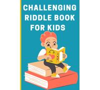 Challenging Riddle Book For Kids: Easy and Difficult Riddles That Your Smart Kids Ages 12-14