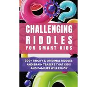 Challenging Riddles For Smart Kids: 300+ Tricky & Original Riddles And Brain Teasers That Kids And Families Will Enjoy