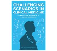 Challenging Scenarios in Clinical Medicine : A Case-Based Approach to Clinical Reasoning