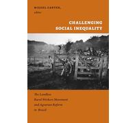 Challenging Social Inequality: The Landless Rural Workers Movement and Agrarian Reform in Brazil