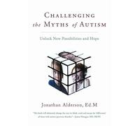 Challenging the Myths of Autism: New Perspectives, New Strategies, New Hope