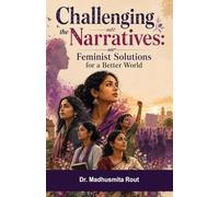 Challenging the Narratives: Feminist Solutions for a Better World: Feminist Solutions for a Better World