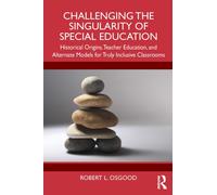 Challenging the Singularity of Special Education : Historical Origins, Teacher Education, and Alternate Models for Truly Inclusive Classrooms
