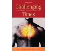 Challenging Times: Stories of Buddhist Practice When Things Get Tough (What Buddhism Can Offer): No. 1