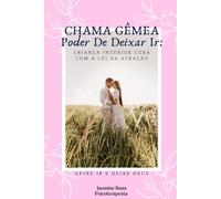CHAMA GÊMEA Poder De Deixar Ir: Criança Interior Cura Com A Lei Da Atração: Deixe Ir E Deixe Deus (Como Superar a Separação da Chama Gêmea - livro de ... (Jornada da União das Chamas Gêmeas)