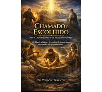 Chamado e Escolhido: Entre o Decreto Eterno e a Vocação no Tempo: De Moisés a Pedro - O cotidiano de homens comuns interceptados pelo proposito divino