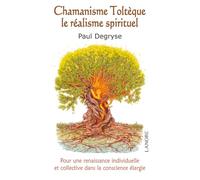 Chamanisme toltèque, le réalisme spirituel (Esotérisme): Pour une renaissance individuelle et collective dans la conscience élargie