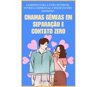 Chamas Gêmeas em Separação e Contato Zero: Caminho para a Cura Interior, Entrega Espiritual e Reencontro Amoroso