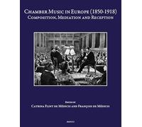 Chamber Music in Europe (1850-1918): Composition, Mediation and Reception Medicis (Speculum Musicae, 52)