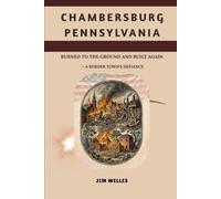 Chambersburg Pennsylvania: Burned to the Ground and Built Again A Border Town's Defiance (The Pennsylvania Towns)
