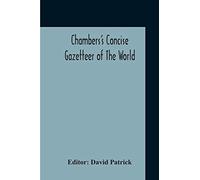 Chambers's Concise Gazetteer Of The World: Topographical, Statistical Historical, Pronouncing