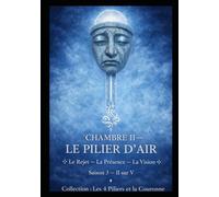 CHAMBRE II - LE PILIER D’AIR: Le Rejet - La Présence - La Vision | Saison 3 - II sur V | Collection : Les 4 Piliers et la Couronne (Série 0.1 - Préparation / Synthèse. Les 4 Piliers et la Couronne)
