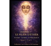 CHAMBRE V - LE PILIER D’ÉTHER: L’Injustice Cosmique - L’Unité - Le Cinquième Souffle Saison 3 - V sur V (Série 0.1 - Préparation / Synthèse. Les 4 Piliers et la Couronne)