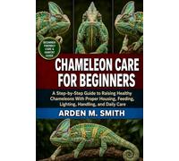 CHAMELEON CARE FOR BEGINNERS: A Step-by-Step Guide to Raising Healthy Chameleons With Proper Housing, Feeding, Lighting, Handling, and Daily Care