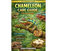 CHAMELEON CARE GUIDE FOR BEGINNERS: A Practical Guide to Proper UVB Lighting, Hydration, Temperature Control, and Stress-Free Chameleon Care.