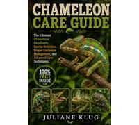 CHAMELEON CARE GUIDE: The Ultimate Chameleon Handbook: Species Selection, Proper Enclosure Management, and Advanced Care Techniques.