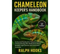 CHAMELEON KEEPER'S HANDBOOK: An Essential Handbook for Chameleon Enthusiasts Covering Housing, Diet, Health Issues, Ethical Breeding, Legal Concerns, and Conservation Awareness