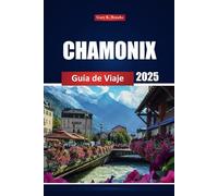 Chamonix Guía De Viaje 2025: Las principales atracciones, esquí, senderismo y aventuras alpinas en los Alpes franceses