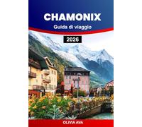 CHAMONIX GUIDA DI VIAGGIO 2026: Esplora montagne maestose, sentieri nascosti, villaggi unici, stazioni sciistiche, attività avventurose e cultura locale.