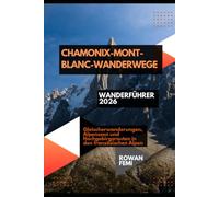 CHAMONIX-MONT-BLANC-WANDERWEGE WANDERFÜHRER 2026: Gletscherwanderungen, Alpenseen und Hochgebirgsrouten in den französischen Alpen