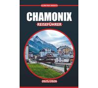 Chamonix Reiseführer 2025-2026: Alpine Wanderungen, lokale Küche, Outdoor-Aktivitäten und praktische Tipps zur Erkundung des Mont-Blanc-Tals in Frankreich