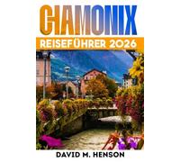 Chamonix Reiseführer 2026: Einfache Routen, Seilbahnen, Wanderungen, Skifahren, Tagesausflüge und Spartipps in den französischen Alpen
