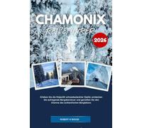 CHAMONIX REISEFÜHRER 2026: Erleben Sie die Majestät schneebedeckter Gipfel, entdecken Sie aufregende Bergabenteuer und genießen Sie den Charme des authentischen Berglebens.