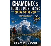 CHAMONIX & TOUR DU MONT BLANC HIKING GUIDE 2026: Complete Trail Maps, Stage-by-Stage Routes, Mountain Refuges, Practical Planning Tips, and Scenic ... 42 (THE TRAIL COMPANION COLLECTION)
