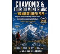 CHAMONIX & TOUR DU MONT BLANC WANDERFÜHRER 2026: Vollständige Wanderkarten, Abschnitt-für-Etappe-Routen, Bergschutzgebiete, praktische Planungstipps ... Schweiz: 66 (THE TRAIL COMPANION COLLECTION)