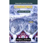 Chamonix Travel Guide 2025: Responsible Tourism in the Alps (Journey to Hidden Gems in Comfort)