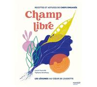 Champ libre, les légumes au coeur de l'assiette: Recettes et conseils de chefs engagés