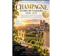 CHAMPAGNE GUIDA DI VIAGGIO 2026-2027: Scopri Reims, Épernay, le case produttrici di champagne, le cantine e gli itinerari dei vigneti, con consigli su ... e suggerimenti di viaggio essenziali.