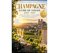 CHAMPAGNE GUIDE DE VOYAGE 2026-2027: Découvrez Reims, Épernay, les maisons de Champagne, les domaines viticoles et les routes des vignobles : ... sélectionnés et conseils de voyage essentiels