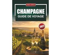 CHAMPAGNE GUIDE DE VOYAGE 2027: Routes viticoles, visites de caves, dégusta-tions et excursions depuis Paris vers Reims, Épernay et Troyes