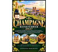 CHAMPAGNE REISEFÜHRER 2027: Ihr umfassender Reiseführer für Reims, Épernay und die Champagne - Legendäre Champagnerhäuser, Weinbergbesichtigungen, ... charmante Dörfer, Unterkünfte und Reisetipps